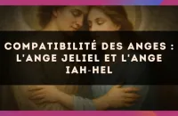 ✨ Compatibilité des anges : l'Ange Jeliel et l'Ange Iah‑Hel