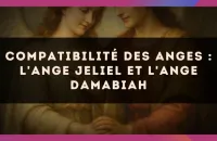 Compatibilité des anges : l'Ange Jeliel et l'Ange Damabiah