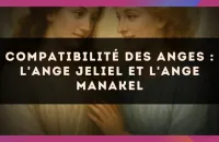 Compatibilité des anges : l'Ange Jeliel et l'Ange Manakel