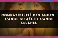 😇 Compatibilité des anges : l'Ange Sitaël et l'Ange Lelahel