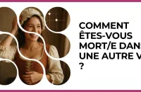💀 Test : Comment êtes-vous mort/e dans une autre vie ? 