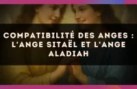 🕊️ Compatibilité des anges : l'Ange Sitaël et l'Ange Aladiah