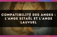 Compatibilité des anges : l'Ange Sitaël et l'Ange Lauvuel
