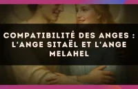 Compatibilité des anges : l'Ange Sitaël et l'Ange Melahel