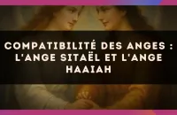 Compatibilité des anges : l'Ange Sitaël et l'Ange Haaiah
