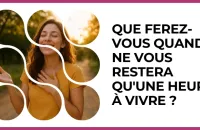 ⏳ Test : Que ferez-vous quand il ne vous restera qu'une heure à vivre ? 