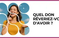 Test - Quel don rêveriez-vous d'avoir ?