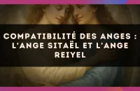 Compatibilité des anges : l'Ange Sitaël et l'Ange Reiyel