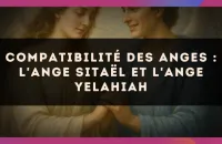 Compatibilité des anges : l'Ange Sitaël et l'Ange Yelahiah