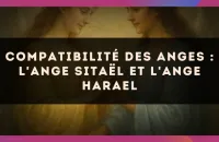 Compatibilité des anges : l'Ange Sitaël et l'Ange Harael