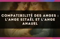 😇 Compatibilité des anges : l'Ange Sitaël et l'Ange Anauel