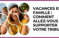 👨‍👩‍👧‍👦 Test : Vacances en famille : comment allez-vous supporter votre tribu ? 