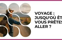 🧭 Test : Voyage : jusqu'où êtes-vous prêtes à aller ? 