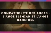 Compatibilité des anges : l'Ange Elemiah et l'Ange Kahethel