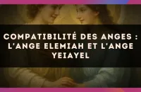 Compatibilité des anges : l'Ange Elemiah et l'Ange Yeiayel
