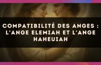 Compatibilité des anges : l'Ange Elemiah et l'Ange Haheuiah