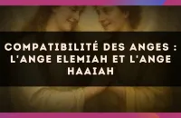 Compatibilité des anges : l'Ange Elemiah et l'Ange Haaiah