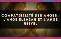 Compatibilité des anges : l'Ange Elemiah et l'Ange Reiyel