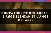 Compatibilité des anges : l'Ange Elemiah et l'Ange Menadel