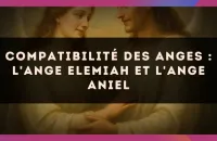 😇 Compatibilité des anges : l'Ange Elemiah et l'Ange Aniel