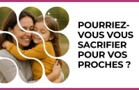 🫶 Test : Pourriez-vous vous sacrifier pour vos proches ? 