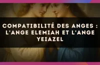 Compatibilité des anges : l'Ange Elemiah et l'Ange Yeiazel