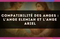 😇 Compatibilité des anges : l'Ange Elemiah et l'Ange Ariel