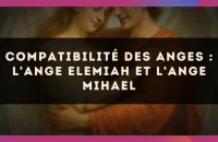Compatibilité des anges : l'Ange Elemiah et l'Ange Mihael