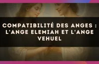 Compatibilité des anges : l'Ange Elemiah et l'Ange Vehuel