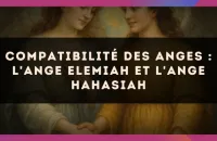 🕊️ Compatibilité des anges : l'Ange Elemiah et l'Ange Hahasiah