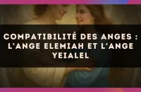 Compatibilité des anges : l'Ange Elemiah et l'Ange Yeialel