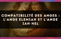 Compatibilité des anges : l'Ange Elemiah et l'Ange Iah?Hel