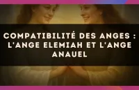 😇✨ Compatibilité des anges : l'Ange Elemiah et l'Ange Anauel