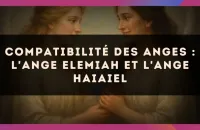 Compatibilité des anges : l'Ange Elemiah et l'Ange Haiaiel