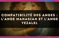 😇 Compatibilité des anges : l'Ange Mahasiah et l'Ange Yezalel