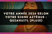 🌧️ Votre année 2026 selon votre signe Aztèque : Quiahuitl (Pluie)