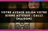 🏠 Votre avenir selon votre signe Aztèque : Calli (Maison)