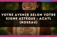 🌾 Votre avenir selon votre signe Aztèque : Acatl (Roseau)