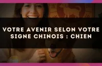 🐶 Votre Avenir selon votre signe Chinois : Chien