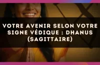 🏹 Votre Avenir selon votre signe védique : Dhanus (Sagittaire)