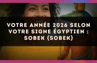 🐊 Votre année 2026 selon votre signe égyptien : Sobek (Sobek)