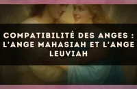 Compatibilité des anges : l'Ange Mahasiah et l'Ange Leuviah