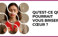 Test - Qu’est-ce qui pourrait vous briser le cœur ?