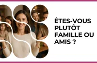 Test - Êtes-vous plutôt famille ou amis ?