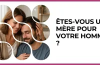 👩‍👦 Test : Êtes-vous une mère pour votre homme ? 
