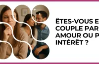 ❤️ Test : Êtes-vous en couple par amour ou par intérêt ? 