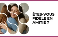 Test - Êtes-vous fidèle en amitié ?