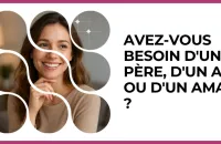💞 Test : Avez-vous besoin d'un père, d'un ami ou d'un amant ? 