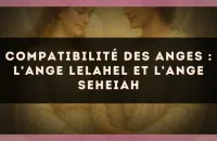 Compatibilité des anges : l'Ange Lelahel et l'Ange Seheiah