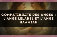 Compatibilité des anges : l'Ange Lelahel et l'Ange Haamiah
